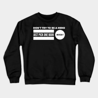 Don't try to be a hero pick one book and read it Crewneck Sweatshirt